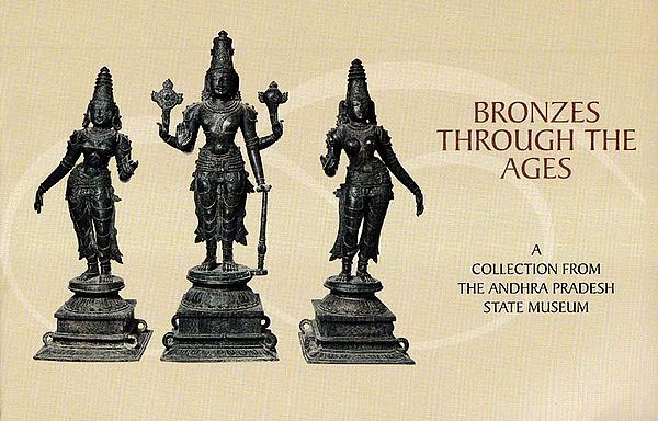 Bronzes Through the Ages (A Collection from the Andhra Pradesh State Museum)