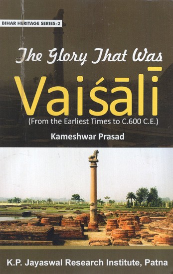 The Glory that was Vaisali (From the Earliest Times to C. 600 C.E.)