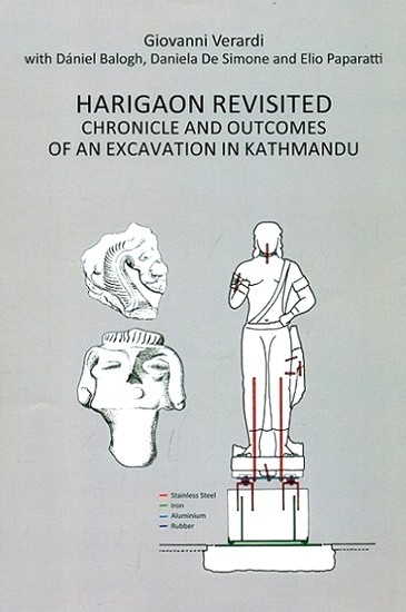 Harigaon Revisited Chronicle and Outcomes of an Excavation in Kathmandu: Followed By a Study on the Statue From Maligaon Its Restoration and Its Inscription