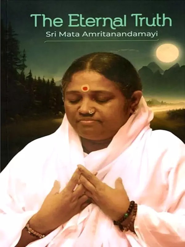 The Eternal Truth- By Sri Mata Amritanandamayi Devi