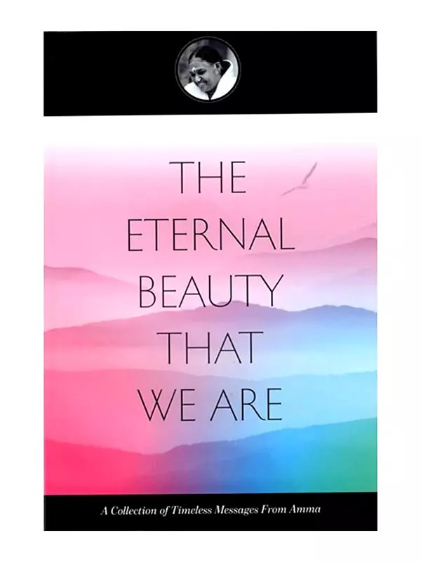 The Eternal Beauty That We Are (A Collection of Timeless Messages From Amma)