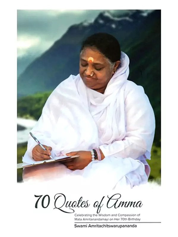 70 Quotes of Amma (Celebrating the Wisdom and Compassion of Mata Amritanandamayi on Her 70th Birthday)