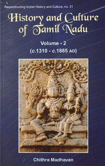 History and Culture of Tamil Nadu: Reconstructing Indian History and Culture, No.31 (Volume-2: 1310-C. 1885 AD)