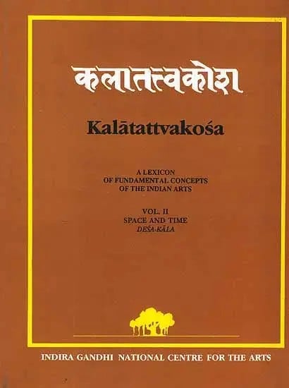 Kalatattvakosa : A Lexicon of Fundamental Concepts of the Indian Arts, Space and Time Desa-Kala (Vol-II)