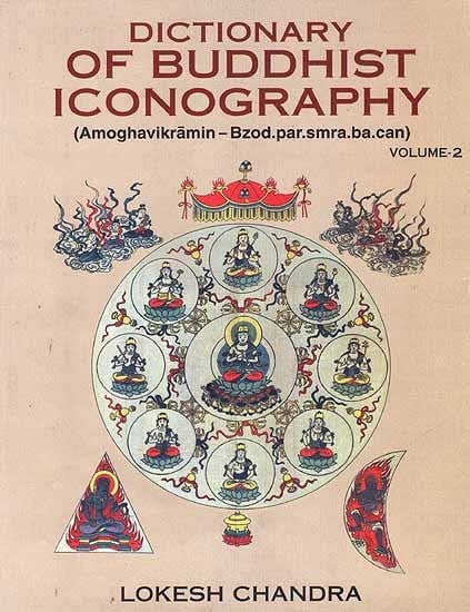 Dictionary of Buddhist Iconography: Volume-2 (Amoghavikramin - Bzod.par.smra.ba.can)