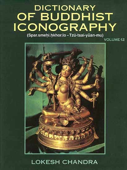 Dictionary of Buddhist Iconography: Volume-12 (Spar.smehi.hkhor.lo - Tzu-tsai-yuan-mu)
