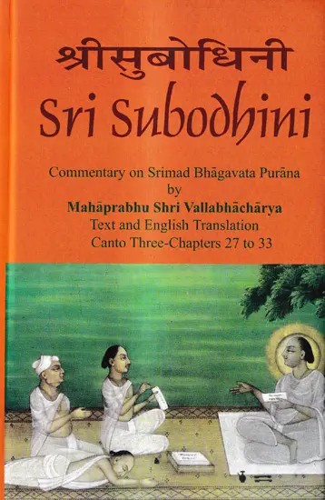 Sri Subodhini Commentary on Srimad Bhagavata Purana by Mahaprabhu Shri Vallabhacharya  Canto: Three-Chapters 27 to 33 (Volume 25)