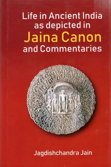 Life in Ancient India as Depicted in Jaina Canon and Commentaries (6th Century BC to 17th Century AD)