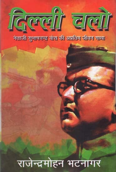 दिल्ली चलो  : Dilli Chalo- Biography of Subhash Chandra Bose (A Novel by Rajendra Mohan Bhatnagar)