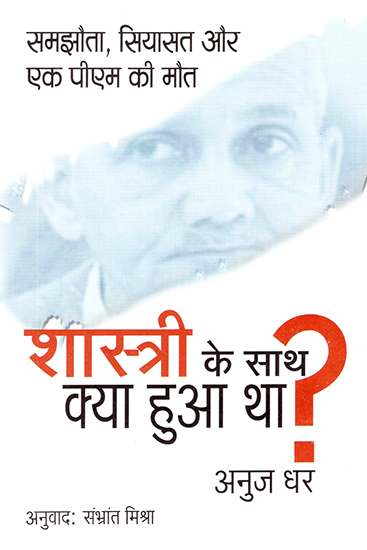 शास्त्री के साथ क्या हुआ था?: What Happened to Shastri? (Compromise, Politics and Death of a PM)