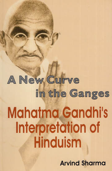 A New Curve in the Ganges- Mahatma Gandhi's Interpretation of Hinduism