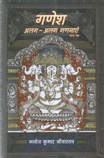 गणेश अलग-अलग गणनाएँ- An Exhaustive and Emotional Look at Lord Ganesha
