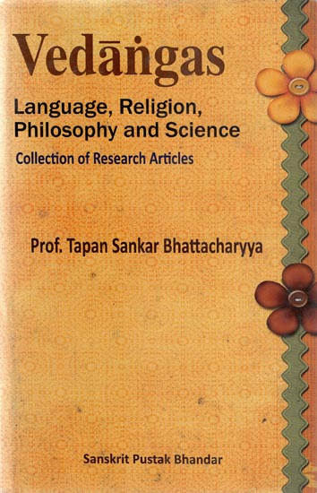 Vedangas - Language, Religion, Philosophy amd Science (Collection of Rresearch Articles)