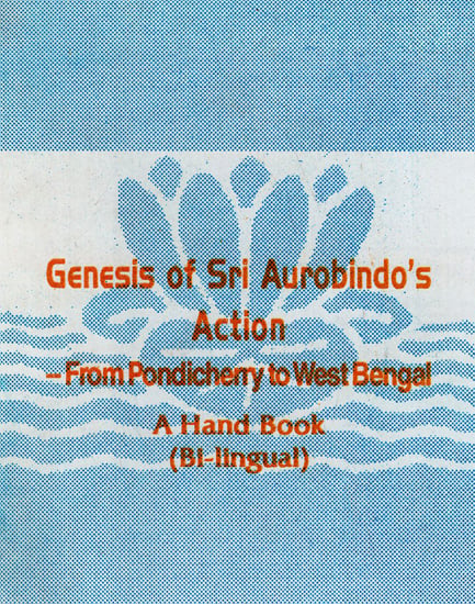 Genesis of Sri Aurobindo's Action- From Pondicherry to West Bengal (A Hand Book Bi-Lingual: English and Bengali)