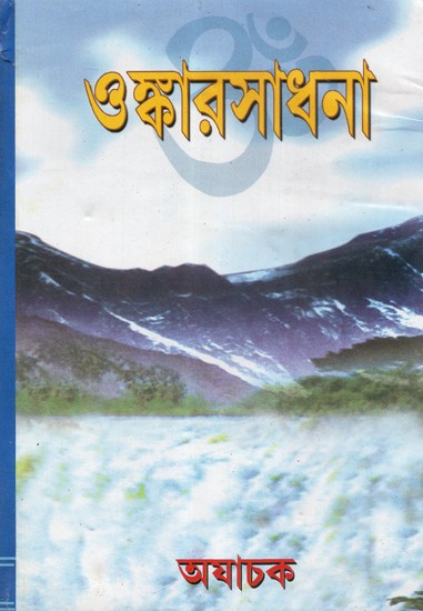 Omkar Sadhana- A Treatise On the Art and the Science of Adoring the Cosmic Rythm Om: Two Parts in One Book (Bengali)