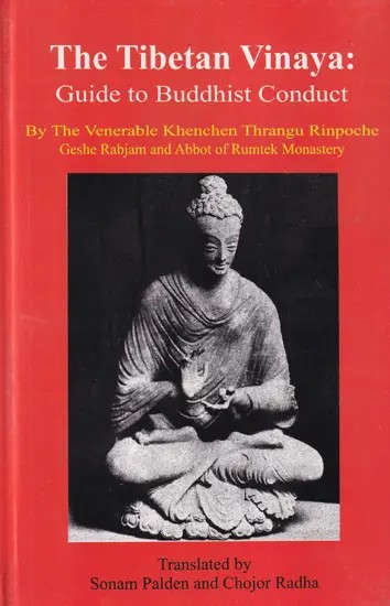 The Tibetan Vinaya: Guide to Buddhist Conduct – By The Venerable Khenchen Thrangu Rinpoche Geshe Rabjam and Abbot of Rumtek Monastery