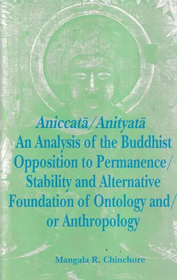Aniccata/Anityata: Analysis of The Buddhist Opposition to Permanence/ Stability and Alternative Foundation of Ontology and / Or Anthropology)