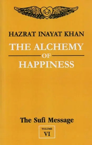 The Alchemy of Happiness : The Sufi Message (Volume - 6)
