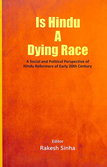 Is Hindu A Dying Race (A Social and Political Perspective of Hindu Reformers of Early 20th Century)