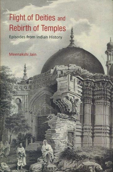 Flight of Deities and Rebirth of Temples - Episodes from Indian History
