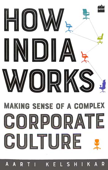 How India Works (Making Sense of a Complex Corporate Culture)