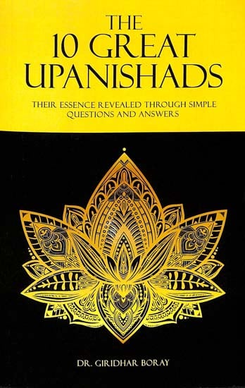 The 10 Great Upanishads (Their Essence Revealed Through Simple Questions and Answers)