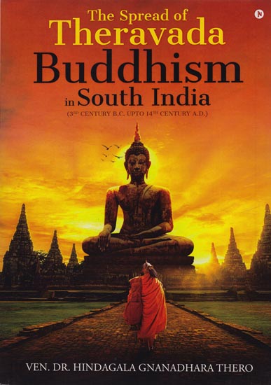 The Spread of Theravada Buddhism in South India (3rd Century B.C. upto 14th Century A.D.)