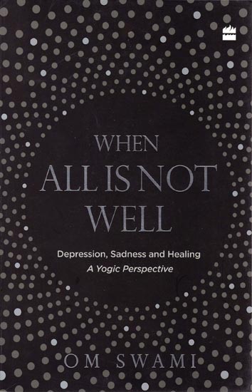 When All is Not Well: Depression, Sadness and Healing (A Yogic Perspective)