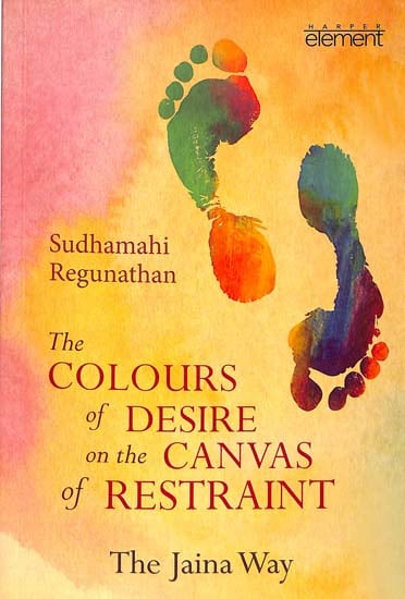 The Colours of Desire on the Canvas of Restraint  (The Jaina Way)
