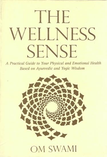 The Wellness Sense: A Practical Guide to Your Physical and Emotional Health Based Ayurvedic and Yogic Wisdom