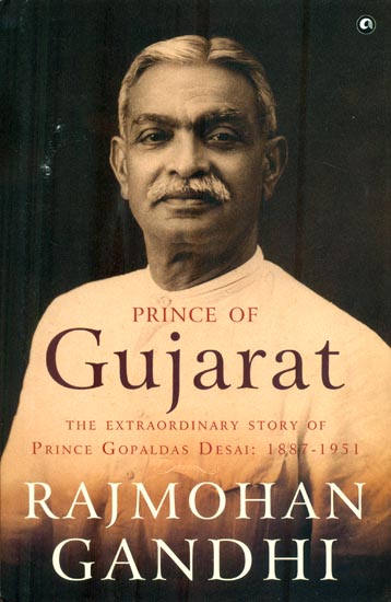 Prince of Gujarat (The Extrardinary Story of Prince Gopaldas Desai: 1887-1951)