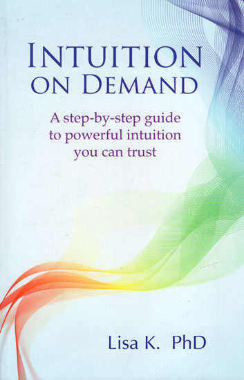 Intuition On Demand (A Step-by-Step Guide to Powerful Intuition You Can Trust)