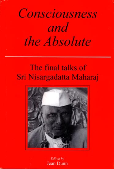 Consciousness and The Absolute (The Final Talks of Sri Nisargadatta Maharaj)