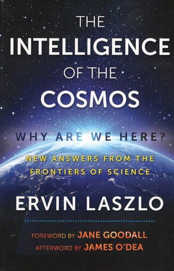 The Intelligence of The Cosmos - Why are we Here? (New Answers From The Frontiers of Science)