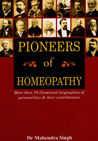 Pioneers of Homeopathy (More Than 70 Illustrated Biographies of Personalities & Their Contributions)