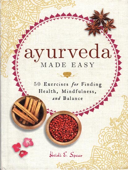 Ayurveda Made Easy (50 Exercises for Finding Health, Mindfulness and Balance)