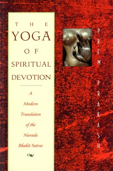 The Yoga of Spiritual Devotion (A Modern Translation of the Narada Bhakti Sutras)