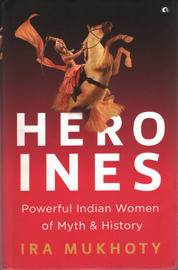 Heroines (Powerful Indian Woman of Myth & History)