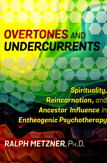 Overtones And Undercurrents (Spirituality, Reincarnation, and Ancestor Influences in Entheogenic Psychotherapy)