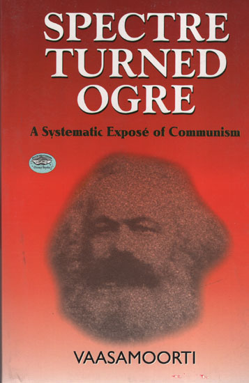 Spectre Turned Ogre (A Systematic  Expose of Communism)