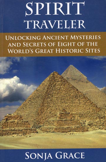 Spirit Traveler - Unlocking Ancient Mysteries and Secrets of Eight of The World's Great Historic Sites