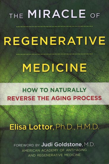 The Miracle of Regenerative Medicine - How to Naturally Reverse the Aging Process