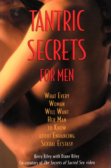 Tantric Secrets for Men (What Every Woman Will Want Her Man to Know About Enhancing Sexual Ecstasy)