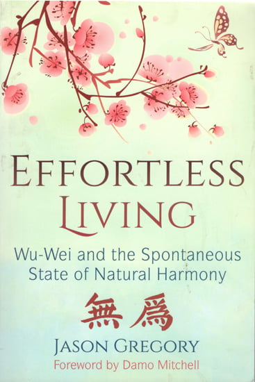 Effortless Living (Wu-Wei and the Spontaneous State of Natural Harmony)