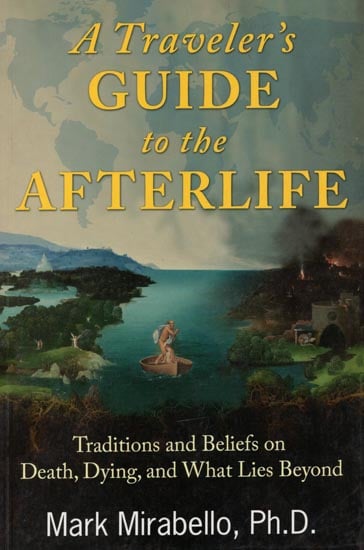 A Traveler's Guide to The Afterlife (Traditions Beliefs on Death, Dying and What Lies Beyond)