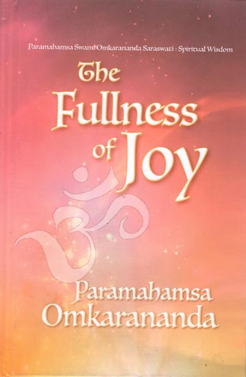 The Fullness of Joy (Paramahamsa Swami Omkarananda Saraswati Spiritual Wisdom)