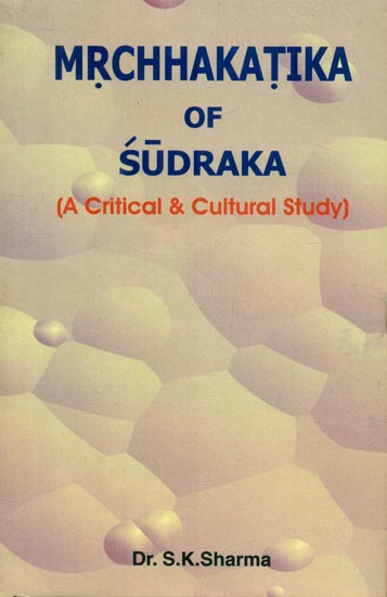 Mrchhakatika of Sudraka (A Critical & Cultural Study)