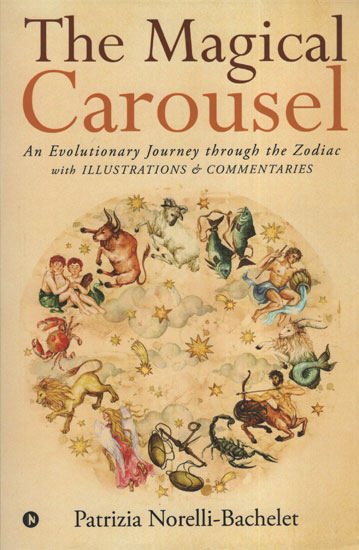 The Magical Carousel  (An Evolutionary Journey Through The Zodiac with Illustrations and Commentaries)