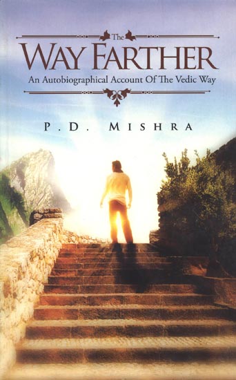 The Way Farther (An Autobiographical Account of the Vedic Way)