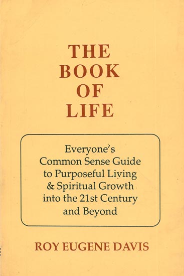 The Book of Life (Everyone's Common Sense Guide to Purposeful Living & Spiritual Growth Into the 21st Century and Beyond)